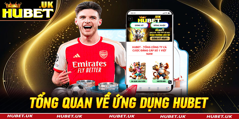 Tổng quan chung về ứng dụng đặt cược Hubet