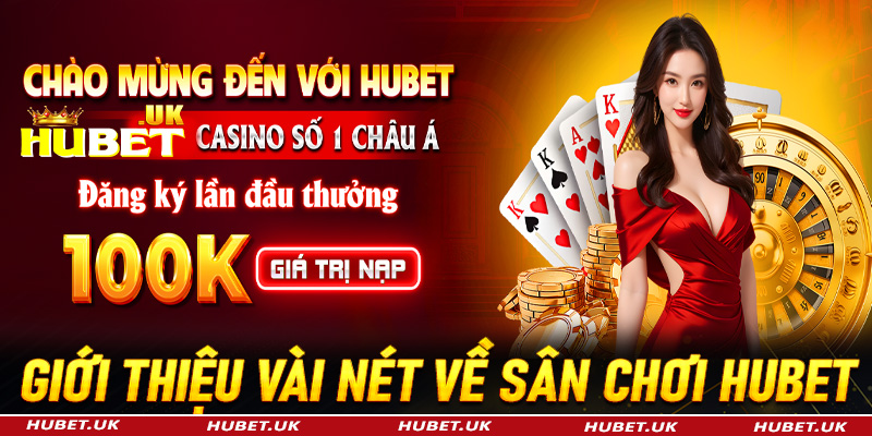 Giới thiệu vài nét về sân chơi uy tín - Hubet