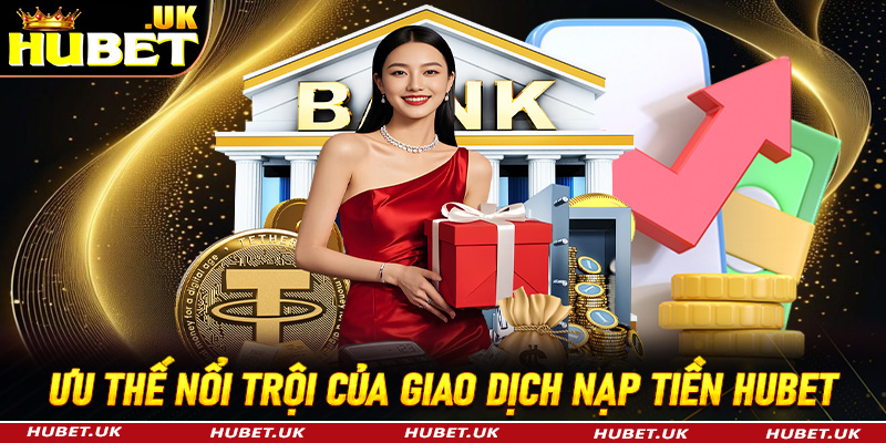 Ưu thế nổi trội của dịch vụ hỗ trợ nạp tiền Hubet đang nắm giữ