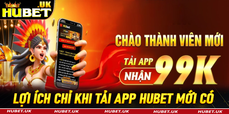 Những lợi ích đặt biệt chỉ những người tải app Hubet mới có 