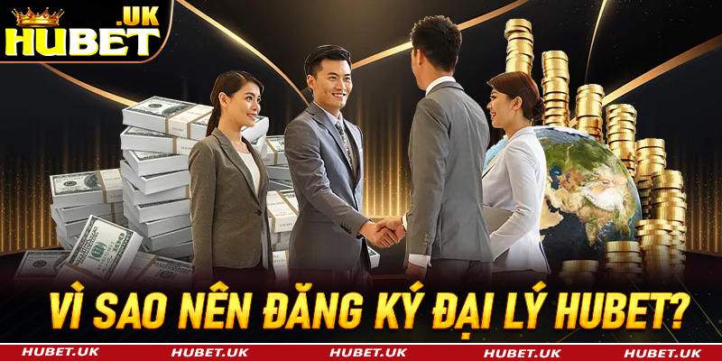 Lý do vì sao người chơi nên đăng ký đại lý Hubet?