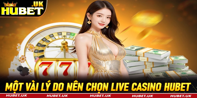 Một vài lý do anh chị em người chơi nên chọn lựa sòng bạc live casino Hubet